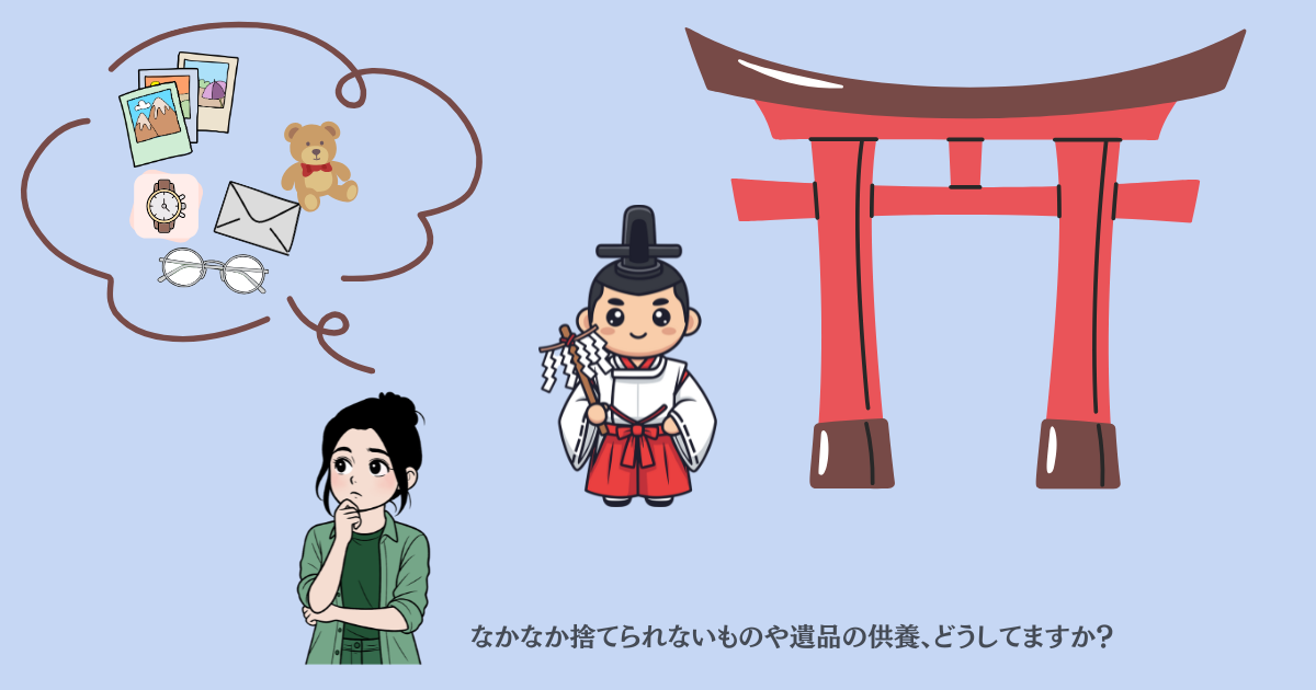 なかなか捨てられないものや遺品の供養、どうしてますか？